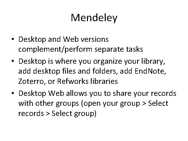 Mendeley • Desktop and Web versions complement/perform separate tasks • Desktop is where you