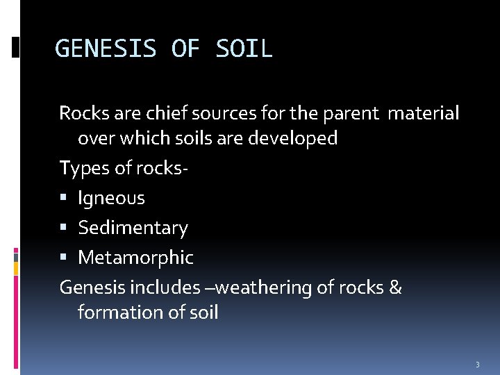 GENESIS OF SOIL Rocks are chief sources for the parent material over which soils