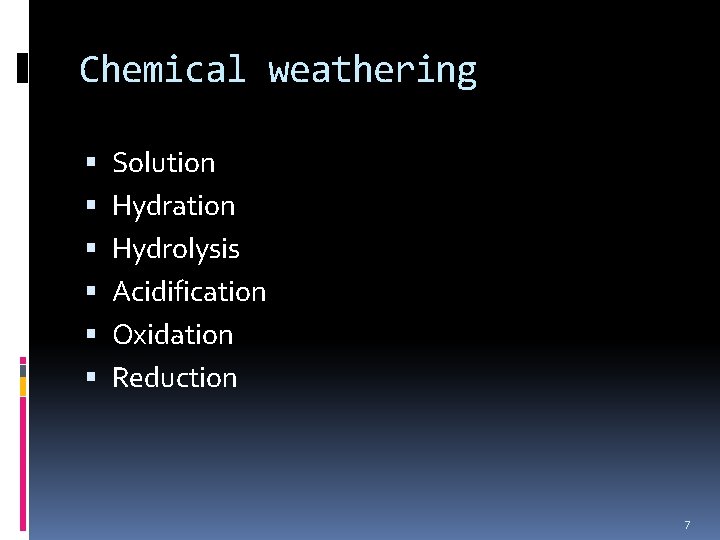 Chemical weathering Solution Hydration Hydrolysis Acidification Oxidation Reduction 7 