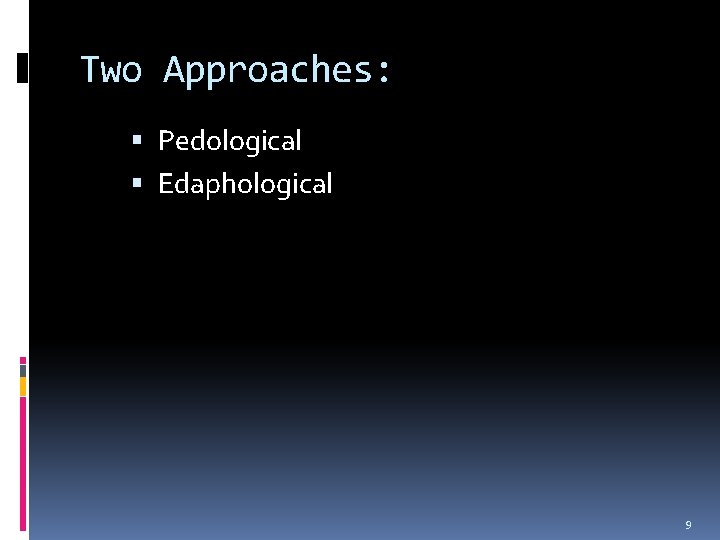 Two Approaches: Pedological Edaphological 9 