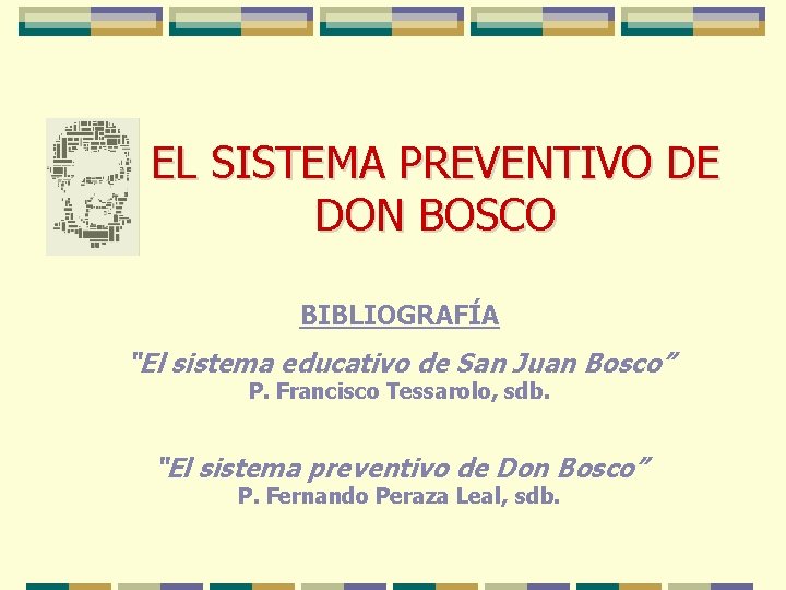 EL SISTEMA PREVENTIVO DE DON BOSCO BIBLIOGRAFÍA “El sistema educativo de San Juan Bosco”