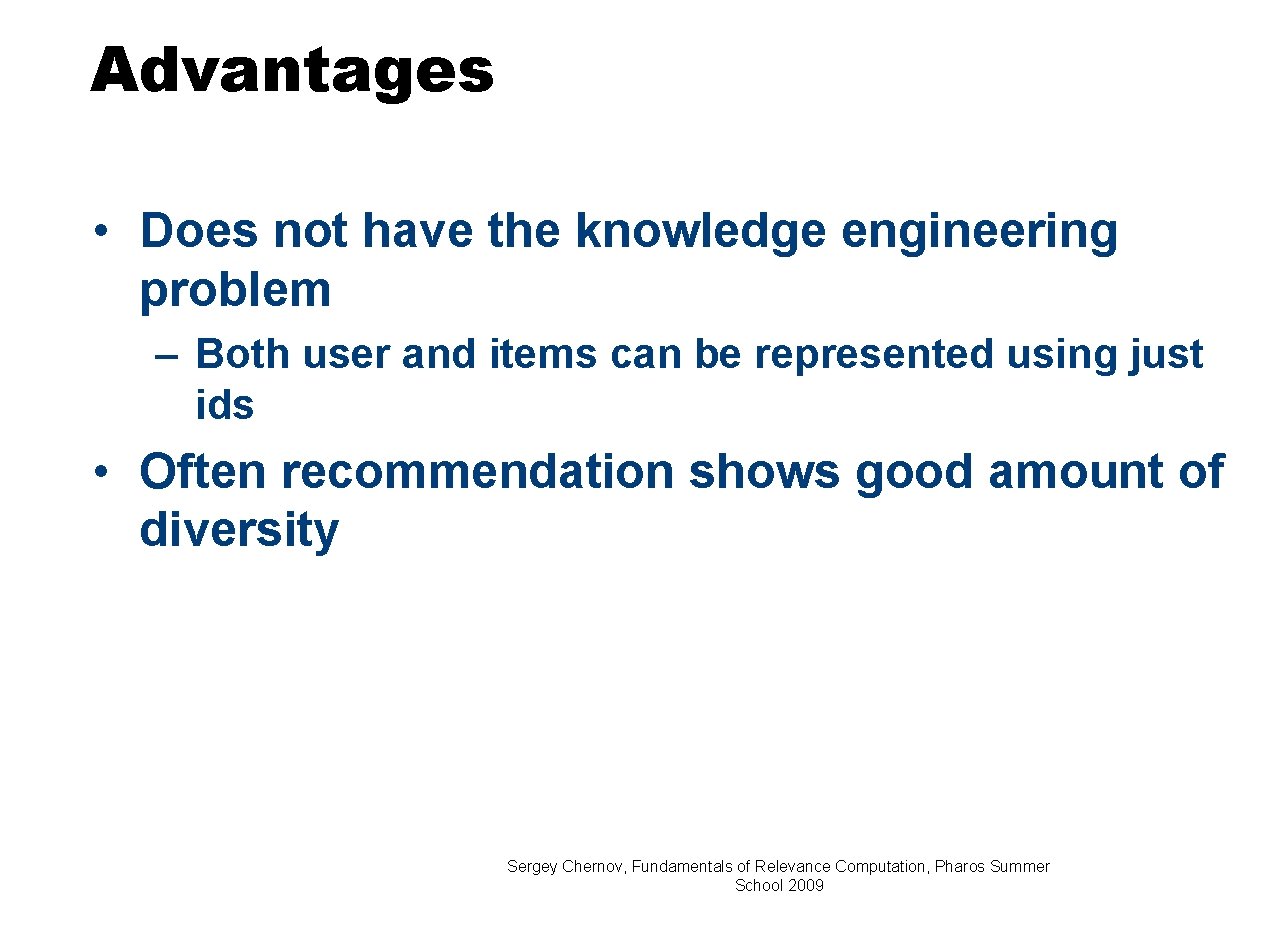 Advantages • Does not have the knowledge engineering problem – Both user and items