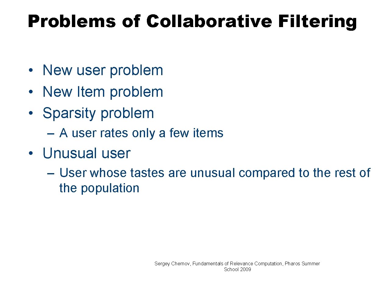 Problems of Collaborative Filtering • New user problem • New Item problem • Sparsity