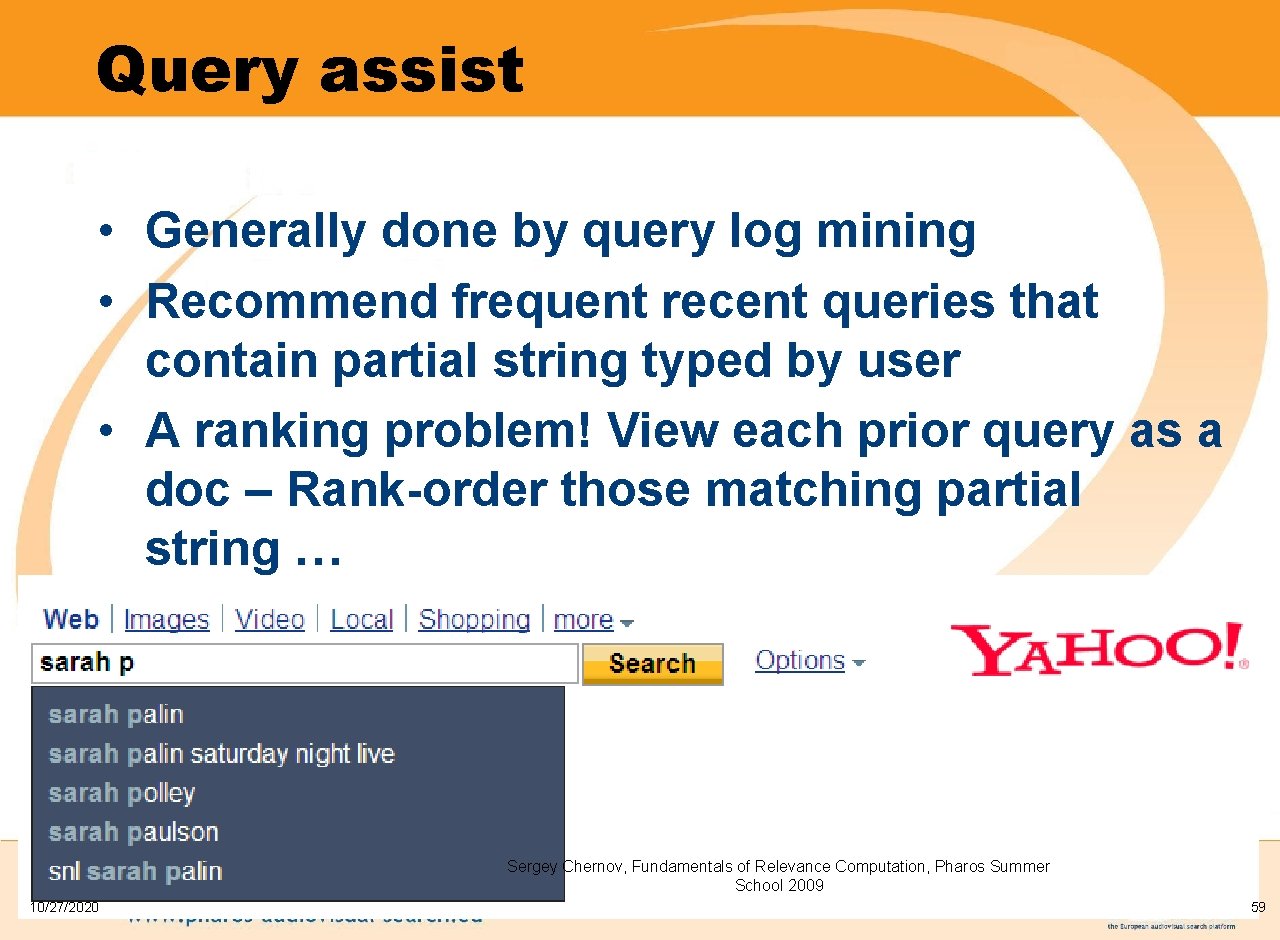 Query assist • Generally done by query log mining • Recommend frequent recent queries