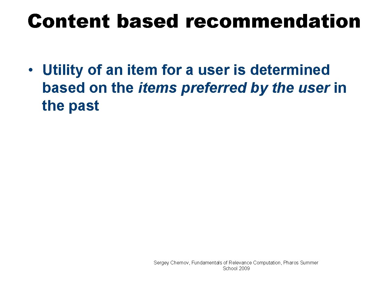 Content based recommendation • Utility of an item for a user is determined based