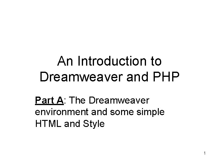 An Introduction to Dreamweaver and PHP Part A: The Dreamweaver environment and some simple