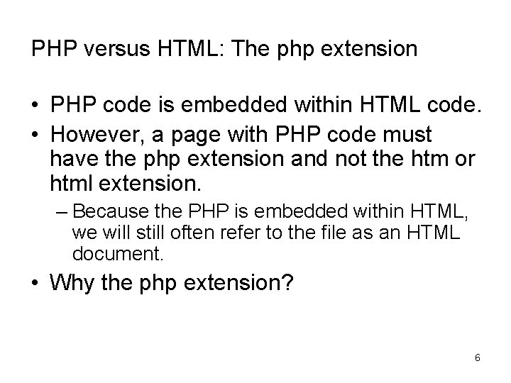 PHP versus HTML: The php extension • PHP code is embedded within HTML code.