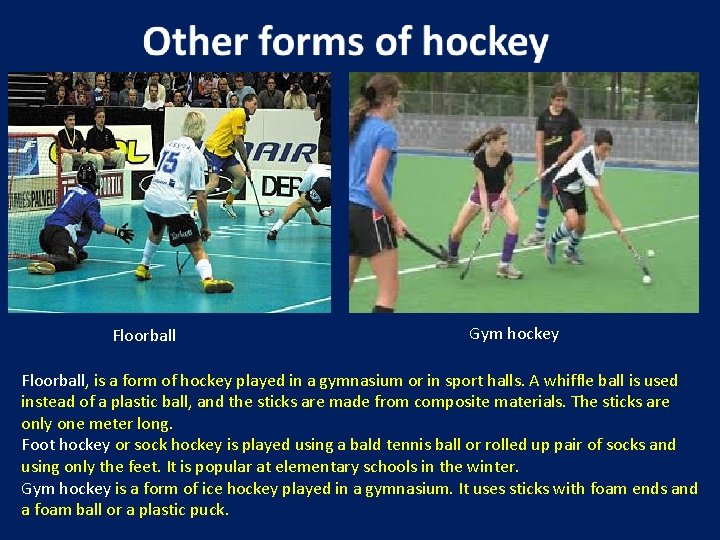 Floorball Gym hockey Floorball, is a form of hockey played in a gymnasium or