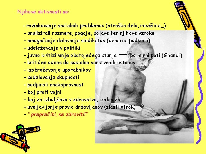 Njihove aktivnosti so: - raziskovanje socialnih problemov (otroško delo, revščina…) - analizirali razmere, pogoje,