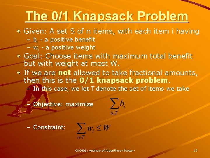 The 0/1 Knapsack Problem Given: A set S of n items, with each item