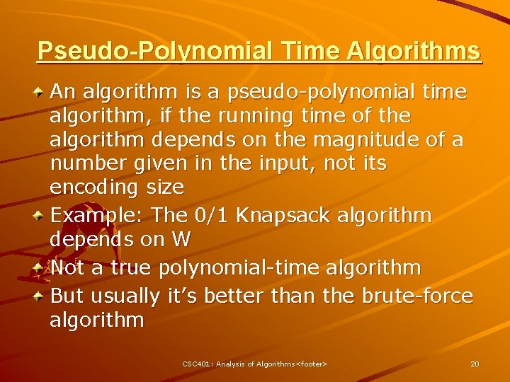 Pseudo-Polynomial Time Algorithms An algorithm is a pseudo-polynomial time algorithm, if the running time