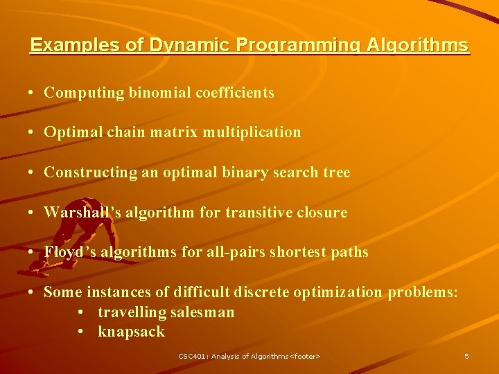 Examples of Dynamic Programming Algorithms • Computing binomial coefficients • Optimal chain matrix multiplication