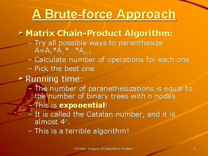 A Brute-force Approach Matrix Chain-Product Algorithm: – Try all possible ways to parenthesize A=A