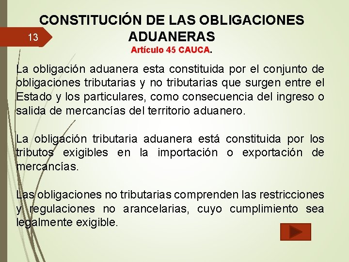 CONSTITUCIÓN DE LAS OBLIGACIONES 13 ADUANERAS Artículo 45 CAUCA. La obligación aduanera esta constituida