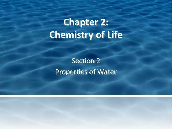 Chapter 2: Chemistry of Life Section 2 Properties of Water 