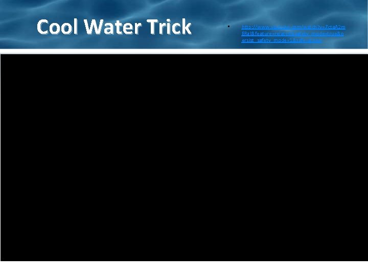 Cool Water Trick • http: //www. youtube. com/watch? v=7 cta. A 2 m ERz.