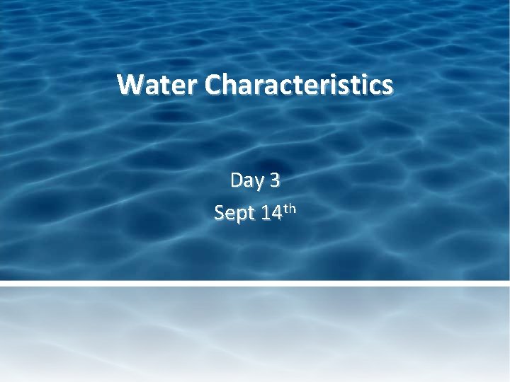 Water Characteristics Day 3 Sept 14 th 