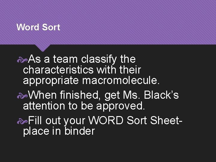 Word Sort As a team classify the characteristics with their appropriate macromolecule. When finished,