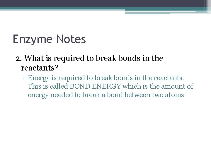 Enzyme Notes 2. What is required to break bonds in the reactants? ▫ Energy