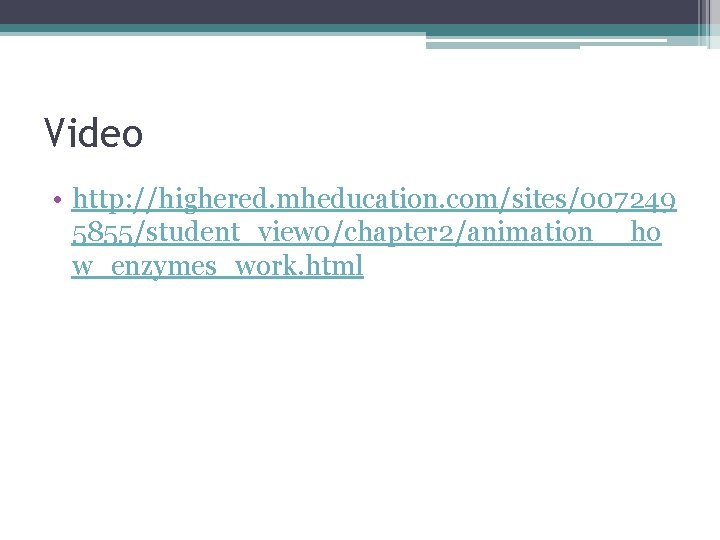 Video • http: //highered. mheducation. com/sites/007249 5855/student_view 0/chapter 2/animation__ho w_enzymes_work. html 