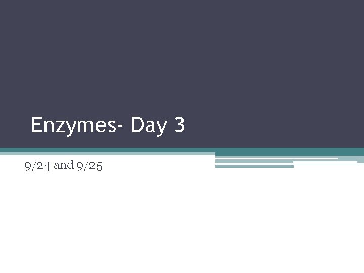 Enzymes- Day 3 9/24 and 9/25 