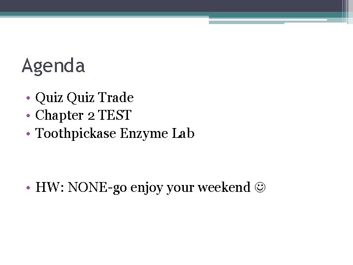 Agenda • Quiz Trade • Chapter 2 TEST • Toothpickase Enzyme Lab • HW: