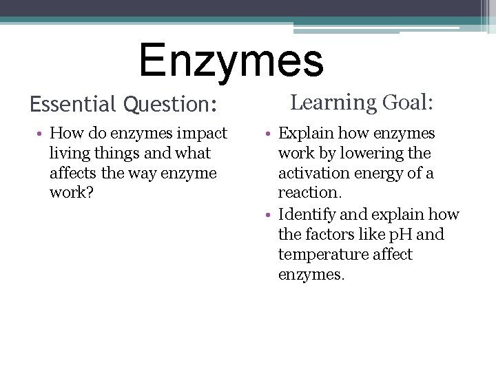 Enzymes Essential Question: • How do enzymes impact living things and what affects the