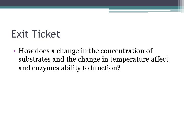 Exit Ticket • How does a change in the concentration of substrates and the