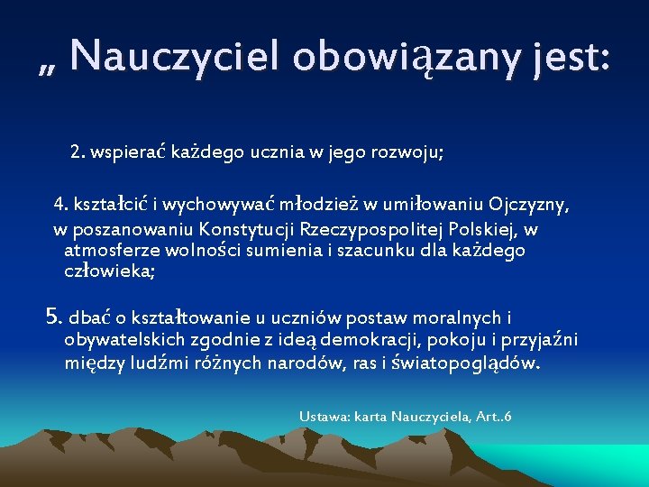 „ Nauczyciel obowiązany jest: 2. wspierać każdego ucznia w jego rozwoju; 4. kształcić i