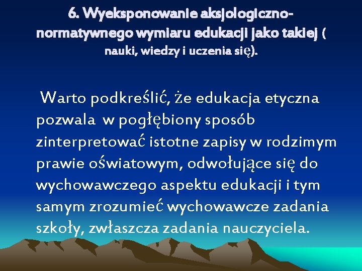 6. Wyeksponowanie aksjologicznonormatywnego wymiaru edukacji jako takiej ( nauki, wiedzy i uczenia się). Warto