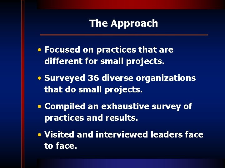 The Approach • Focused on practices that are different for small projects. • Surveyed