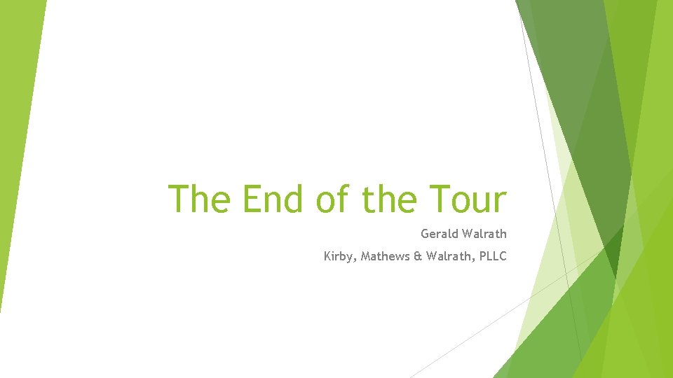 The End of the Tour Gerald Walrath Kirby, Mathews & Walrath, PLLC 