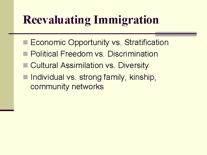 Reevaluating Immigration n Economic Opportunity vs. Stratification n Political Freedom vs. Discrimination n Cultural