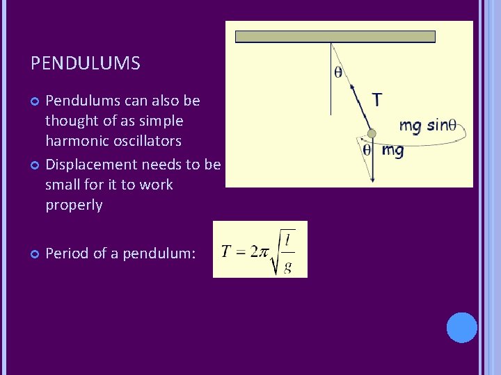 PENDULUMS Pendulums can also be thought of as simple harmonic oscillators Displacement needs to