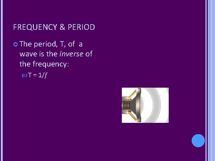 FREQUENCY & PERIOD The period, T, of a wave is the inverse of the