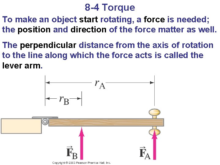 8 -4 Torque To make an object start rotating, a force is needed; the