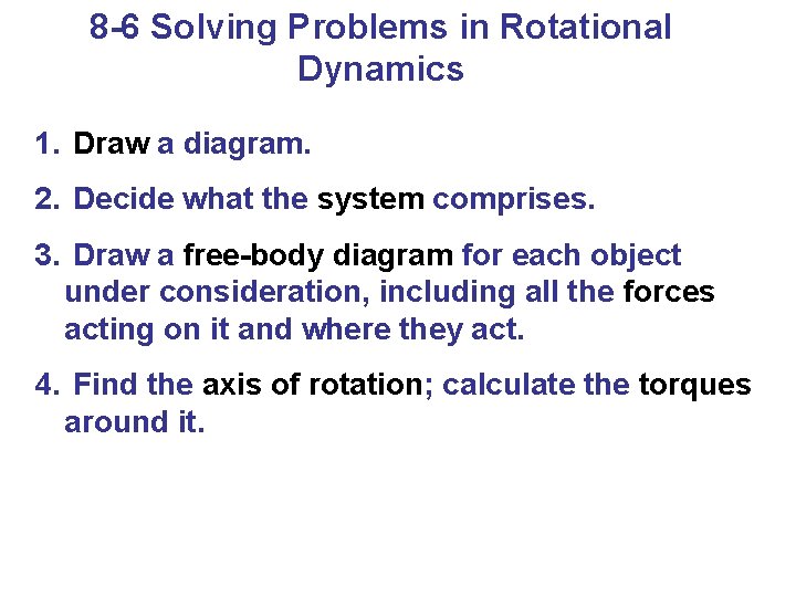 8 -6 Solving Problems in Rotational Dynamics 1. Draw a diagram. 2. Decide what