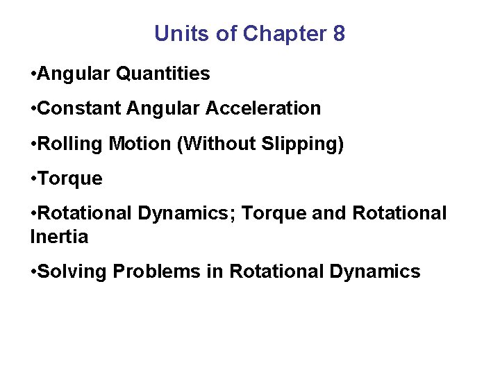 Units of Chapter 8 • Angular Quantities • Constant Angular Acceleration • Rolling Motion