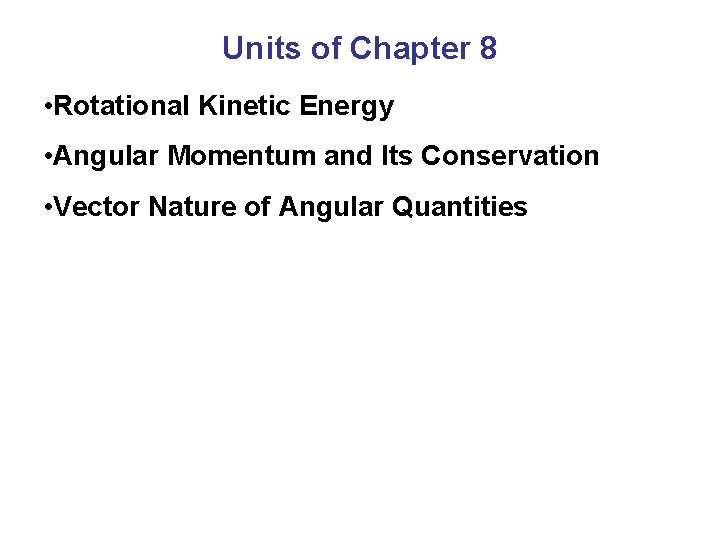 Units of Chapter 8 • Rotational Kinetic Energy • Angular Momentum and Its Conservation