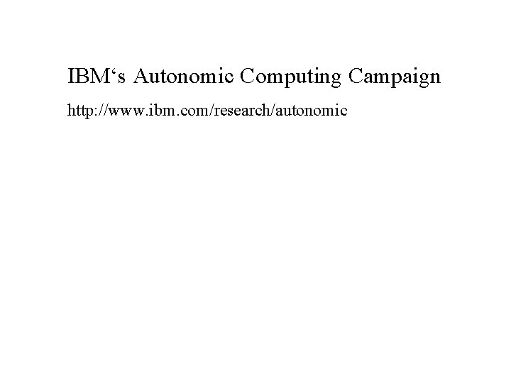 IBM‘s Autonomic Computing Campaign http: //www. ibm. com/research/autonomic 
