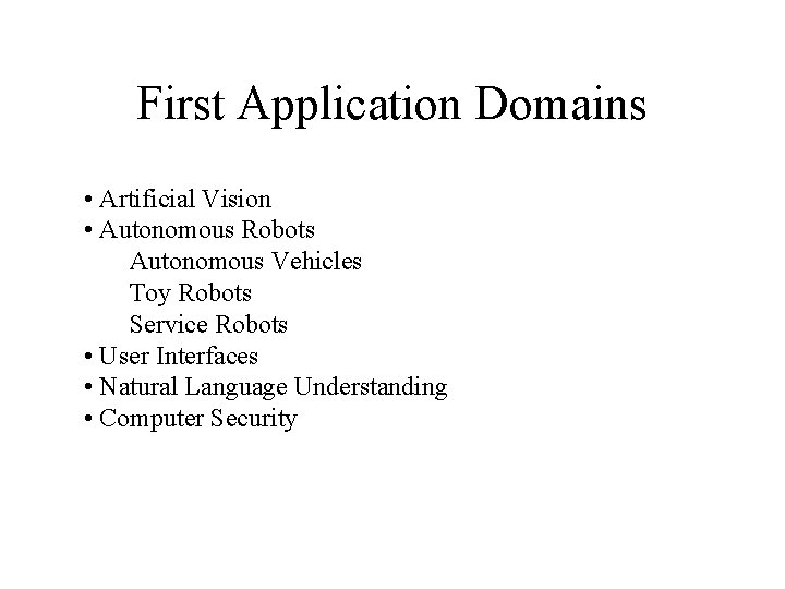 First Application Domains • Artificial Vision • Autonomous Robots Autonomous Vehicles Toy Robots Service
