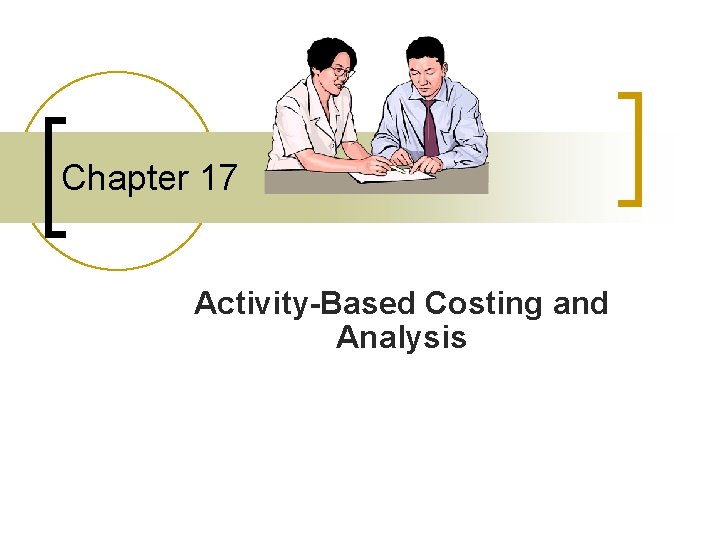 Chapter 17 Activity-Based Costing and Analysis Chapter 17 Activity-Based Costing and Analysis