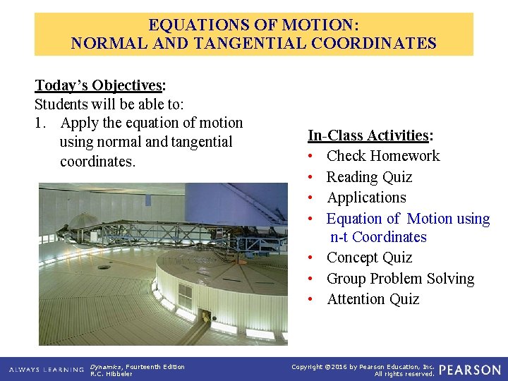 EQUATIONS OF MOTION: NORMAL AND TANGENTIAL COORDINATES Today’s Objectives: Students will be able to: