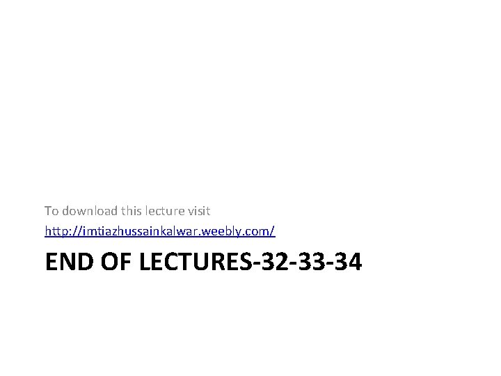 To download this lecture visit http: //imtiazhussainkalwar. weebly. com/ END OF LECTURES-32 -33 -34