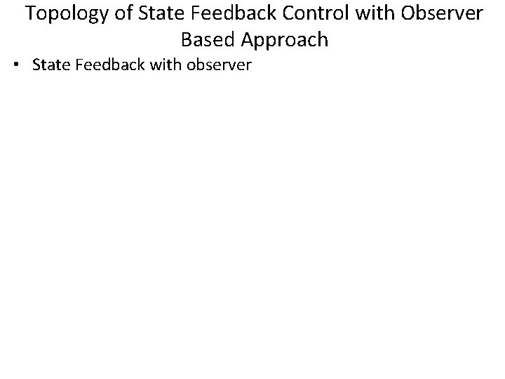 Topology of State Feedback Control with Observer Based Approach • State Feedback with observer