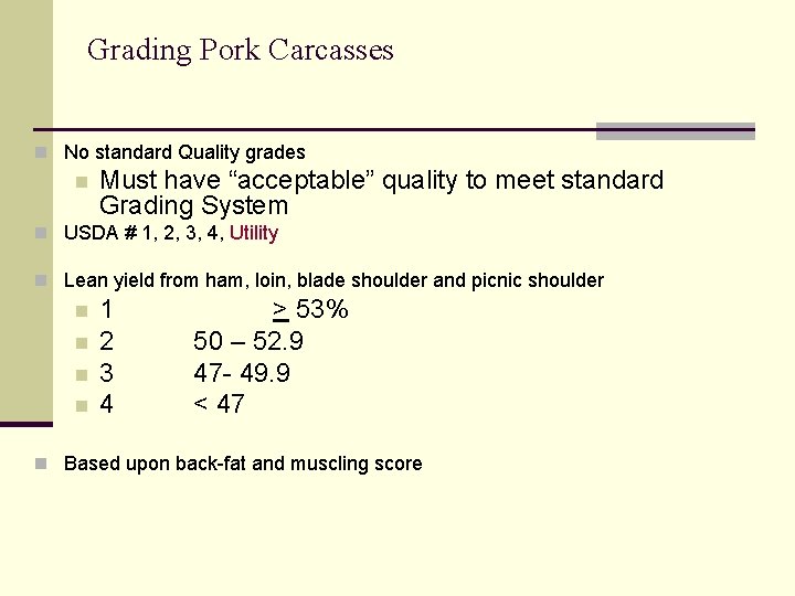 Grading Pork Carcasses n No standard Quality grades n Must have “acceptable” quality to