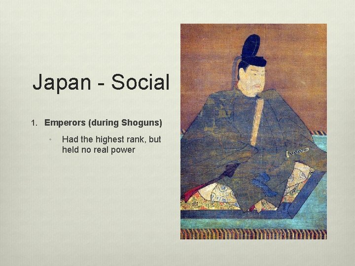 Japan - Social 1. Emperors (during Shoguns) • Had the highest rank, but held