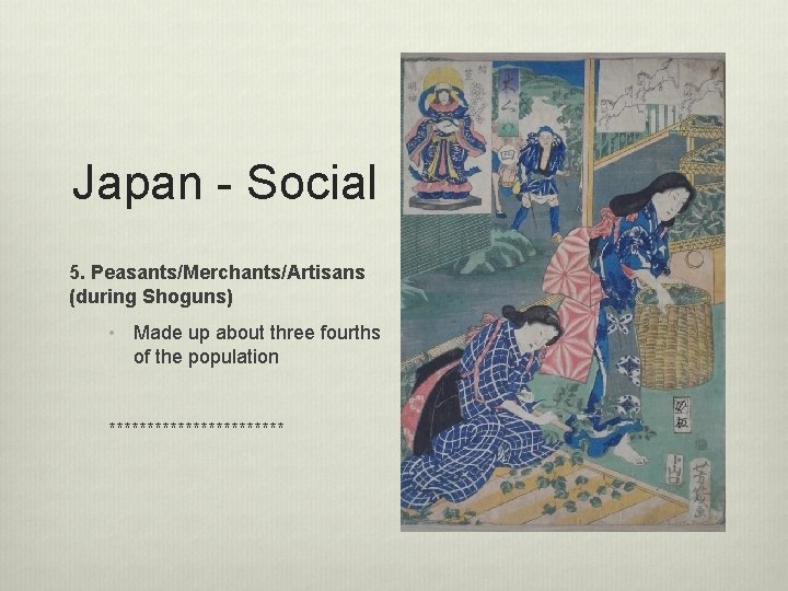 Japan - Social 5. Peasants/Merchants/Artisans (during Shoguns) • Made up about three fourths of