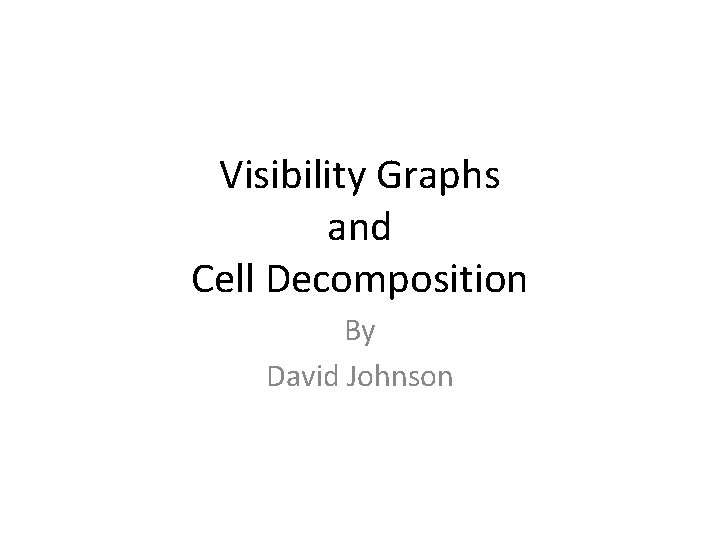 Visibility Graphs and Cell Decomposition By David Johnson 