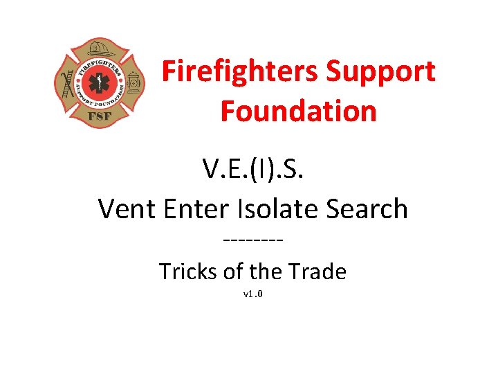 Firefighters Support Foundation V. E. (I). S. Vent Enter Isolate Search -------Tricks of the